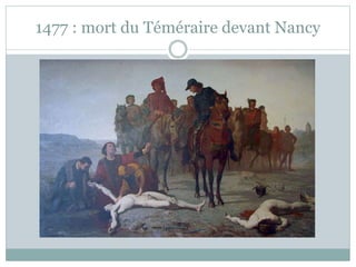 1477 : mort du Téméraire devant Nancy
 