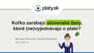 Miroslav Dravecký, Daniela Beráková
www.platy.sk
Koľko zarábajú slovenské ženy,
ktoré (ne)vyjednávajú o plate?
 
