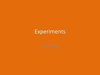 Experiments
Luke Ross
 