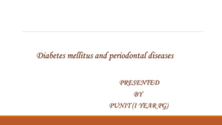Diabetes mellitus and periodontal diseases
PRESENTED
BY
PUNIT (I YEAR PG)
 