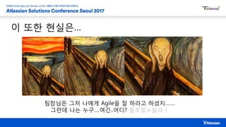 이 또한 현실은…
팀장님은 그저 나에게 Agile을 잘 하라고 하셨지…….
그런데 나는 누구….여긴..어디? 홀호렇ㄹ핧라ㅓ
 