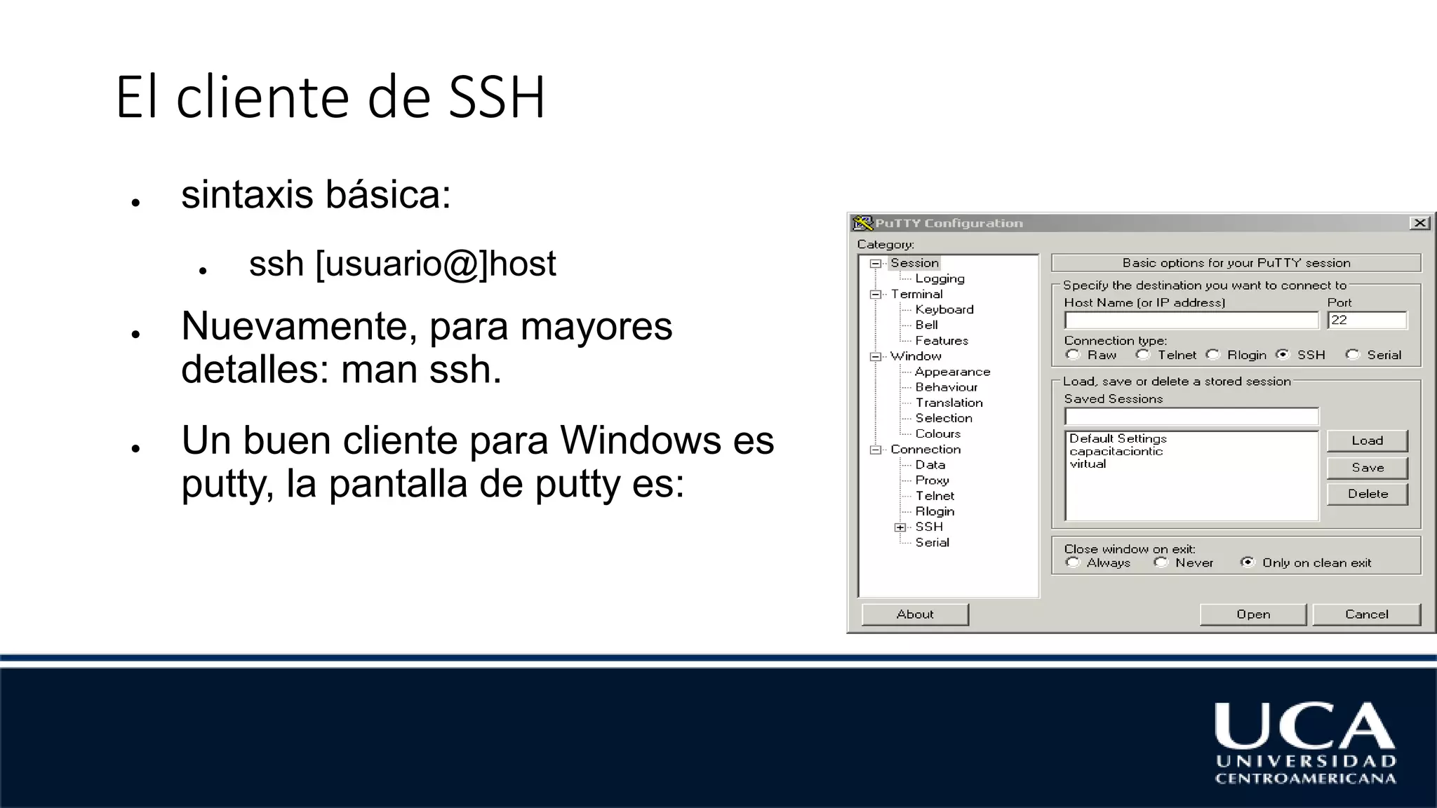 El cliente de SSH
● sintaxis básica:
● ssh [usuario@]host
● Nuevamente, para mayores
detalles: man ssh.
● Un buen cliente para Windows es
putty, la pantalla de putty es:
 