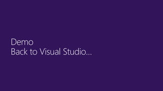 Demo
Back to Visual Studio…
 