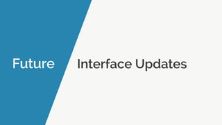 Future Interface Updates
 