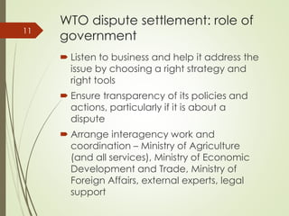 WTO dispute settlement: role of
government
 Listen to business and help it address the
issue by choosing a right strategy...