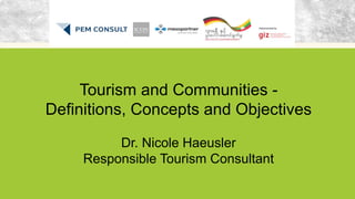 Tourism and Communities -
Definitions, Concepts and Objectives
Dr. Nicole Haeusler
Responsible Tourism Consultant
 
