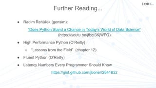 Further Reading...
● Radim Řehůřek (gensim):
“Does Python Stand a Chance in Today’s World of Data Science”
(https://youtu....