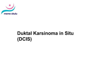 Diagnosis and Treatment of Patients
with Primary and Metastatic Breast Cancer
Duktal Karsinoma in Situ
(DCIS)
 