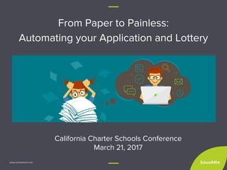 California Charter Schools Conference
March 21, 2017
From Paper to Painless:
Automating your Application and Lottery
 