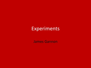 Experiments
James Gannon
 