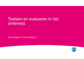 Theo Eggen & Anton Béguin
Toetsen en evalueren in het
onderwijs
 