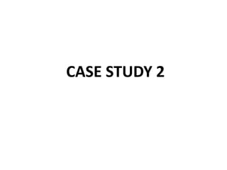 CASE STUDY 2
 
