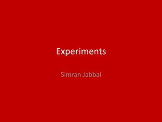 Experiments
Simran Jabbal
 