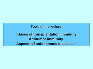 Topic of the lecture:
"Bases of transplantation immunity.
Antitumor immunity.
Aspects of autoimmune diseases."
 