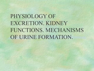 PHYSIOLOGY OF
EXCRETION. KIDNEY
FUNCTIONS. MECHANISMS
OF URINE FORMATION.
 