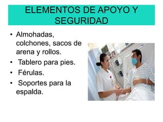 ELEMENTOS DE APOYO Y
SEGURIDAD
• Almohadas,
colchones, sacos de
arena y rollos.
• Tablero para pies.
• Férulas.
• Soportes para la
espalda.
 