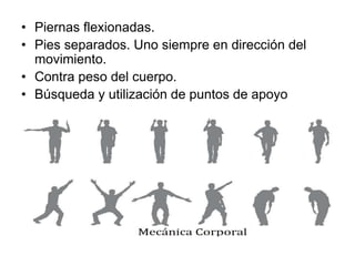 • Piernas flexionadas.
• Pies separados. Uno siempre en dirección del
movimiento.
• Contra peso del cuerpo.
• Búsqueda y utilización de puntos de apoyo
 