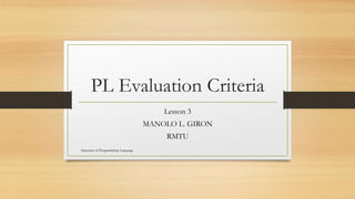 PL Evaluation Criteria
Lesson 3
MANOLO L. GIRON
RMTU
Structure of Programming Language
 