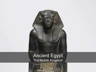 Ancient Egypt
The Middle Kingdom
 
