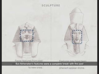 But Akhenaten’s features were a complete break with the past
 