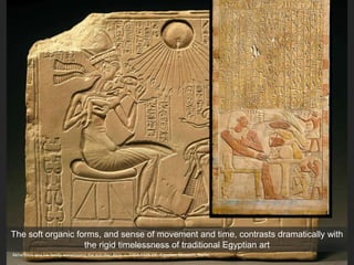 Akhenaton and his family worshipping the sun disc Aton, c. 1353-1335 CE. Egyptian Museum, Berlin
The soft organic forms, and sense of movement and time, contrasts dramatically with
the rigid timelessness of traditional Egyptian art
 