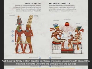 Image source: http://www.nationalgeographic.com/magazine/2017/05/akhenaten-revolutionary-egypt-king-art-architecture/
And the royal family is often depicted in intimate moments, interacting with one another
in candid moments under the life-giving rays of the sun disc
 