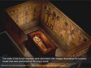 Image source: http://news.nationalgeographic.com/2015/09/150928-king-tut-tomb-door-nefertiti-archaeology-egypt/
The walls of the burial chamber were decorated with images illustrating the funerary
rituals that were performed at the king’s burial
 