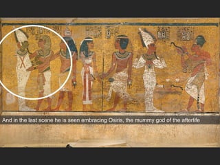 And in the last scene he is seen embracing Osiris, the mummy god of the afterlife
 