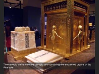 The canopic shrine held the canopic jars containing the embalmed organs of the
Pharaoh
 