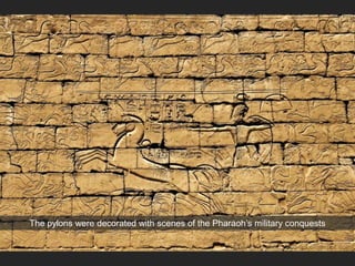 The pylons were decorated with scenes of the Pharaoh’s military conquests
 