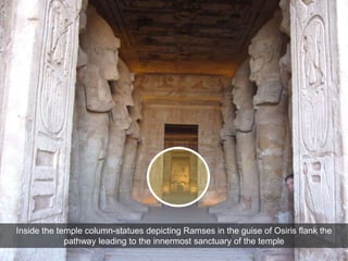 Inside the temple column-statues depicting Ramses in the guise of Osiris flank the
pathway leading to the innermost sanctuary of the temple
 
