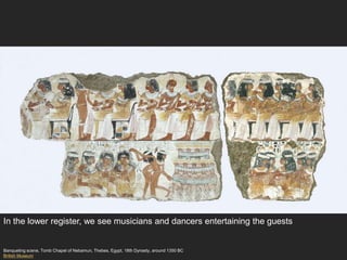 Banqueting scene, Tomb Chapel of Nebamun, Thebes, Egypt, 18th Dynasty, around 1350 BC
British Museum
In the lower register, we see musicians and dancers entertaining the guests
 
