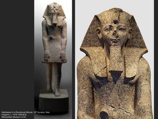 Hatshepsut in a Devotional Attitude, 18th Dynasty, New
Kingdom, c. 1479-1458 BCE
Metropolitan Museum of Art
 