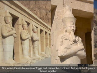 She wears the double crown of Egypt and carries the crook and flail, while her legs are
bound together
 