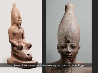 Some of the statues depict her wearing the crown of Upper Egypt
 