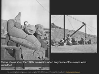 Re-assembling the kneeling statues on site during the 1927-28 field season. Photograph by Harry Burton, The Metropolitan Museum
These photos show the 1920s excavation when fragments of the statues were
unearthed
 