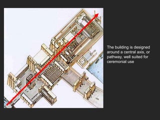 Egyptian Pylon Temple
The building is designed
around a central axis, or
pathway, well suited for
ceremonial use
 