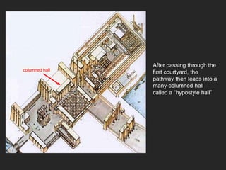 Egyptian Pylon Temple
columned hall
After passing through the
first courtyard, the
pathway then leads into a
many-columned hall
called a “hypostyle hall”
 