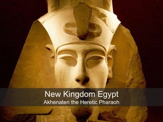 New Kingdom Egypt
Akhenaten the Heretic Pharaoh
 