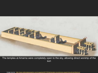 Image source: http://www.nationalgeographic.com/magazine/2017/05/akhenaten-revolutionary-egypt-king-art-architecture/
The temples at Amarna were completely open to the sky, allowing direct worship of the
sun
 