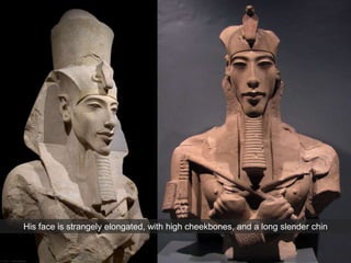 His face is strangely elongated, with high cheekbones, and a long slender chin
 