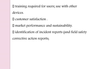 training required for users; use with other
devices.
customer satisfaction .
market performance and sustainability.
identification of incident reports (and field safety
corrective action reports)
 