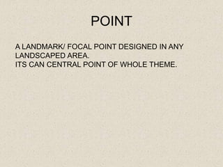 POINT
A LANDMARK/ FOCAL POINT DESIGNED IN ANY
LANDSCAPED AREA.
ITS CAN CENTRAL POINT OF WHOLE THEME.
 