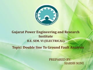 PREPARED BY:
HARSH SONI
Topic: Double line To Ground Fault Analysis
 