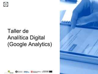 1
Taller de
Analítica Digital
(Google Analytics)
 