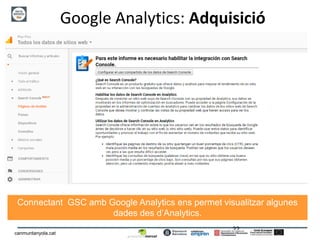 22
canmuntanyola.cat
Google Analytics: Adquisició
Connectant GSC amb Google Analytics ens permet visualitzar algunes
dades des d’Analytics.
 