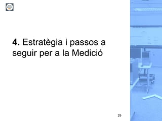 29
4. Estratègia i passos a
seguir per a la Medició
 