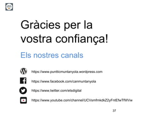 37
https://www.facebook.com/canmuntanyola
https://www.twitter.com/etsdigital
https://www.youtube.com/channel/UCVsmfmkdkZ2yFntEfwTfWVw
https://www.puntticmuntanyola.wordpress.com
Gràcies per la
vostra confiança!
Els nostres canals
 