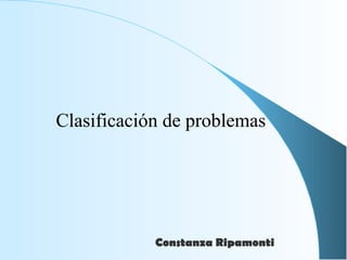 Constanza Ripamonti
Clasificación de problemas
 