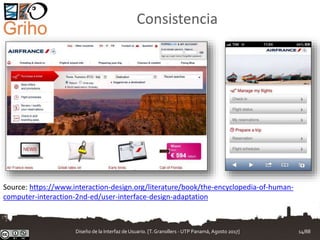 Consistencia
Source: https://www.interaction-design.org/literature/book/the-encyclopedia-of-human-
computer-interaction-2nd-ed/user-interface-design-adaptation
Diseño de la Interfaz de Usuario. [T.Granollers - UTP Panamá, Agosto 2017] 14/88
 